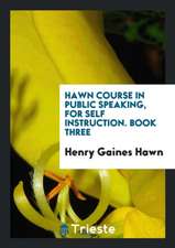 Hawn Course in Public Speaking, for Self Instruction. Book Three