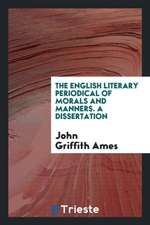 The English Literary Periodical of Morals and Manners. a Dissertation