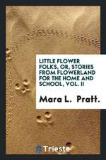 Little Flower Folks, Or, Stories from Flowerland for the Home and School, Vol. II