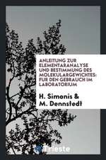 Anleitung Zur Elementaranalyse Und Bestimmung Des Molekulargewichtes: Fur Den Gebrauch Im Laboratorium