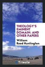 Theology's Eminent Domain: And Other Papers