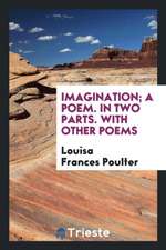 Imagination; A Poem. in Two Parts. with Other Poems