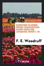 Exercises in Greek Prose Composition: Based Upon the Anabasis, Book I.-III.