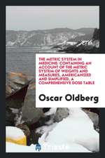 The Metric System in Medicine: Containing an Account of the Metric System of Weights and Measures, Americanized and Simplified, a Comprehensive Dose