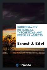 Buddhism: Its Historical, Theoretical and Popular Aspects