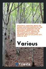 Industrial Medicine, Being the Papers and Discussions on the Practice of Medicine and the Industries Presented at the Xxxixth Annual Meeting of the Am
