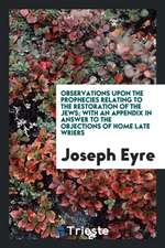 Observations Upon the Prophecies Relating to the Restoration of the Jews; With an Appendix in Answer to the Objections of Home Late Wriers