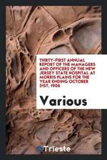 Thirty-First Annual Report of the Managers and Officers of the New Jersey State Hospital at Morris Plains for the Year Ending October 31st, 1906