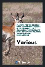 Statutes for the College of St. John the Evangelist in the University of Cambridge, with Extracts from Documents Relating to the Principal Benefaction