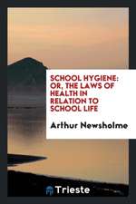 School Hygiene: Or, the Laws of Health in Relation to School Life