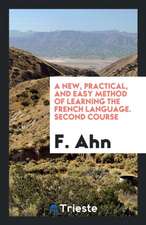 A New, Practical, and Easy Method of Learning the French Language. 2nd Course. Author's Own Ed