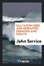 Salvation Here and Hereafter. Sermons and Essays