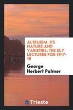 Altruism: Its Nature and Varieties; The Ely Lectures for 1917-18