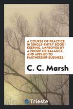 A Course of Practice in Single-Entry Book-Keeping, Improved by a Proof or Balance, and Applied to Partnership Business