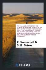 The Parallel History of the Jewish Monarchy, Printed in the Text of the Revised Version 1885. Part I. the Reigns of David and Solomon. Arranged, with