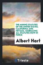 The Mining Statutes of the United States, California and Nevada: Embracing ...