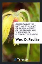 Questions of the Day, No. XLIII: Slav or Saxon, a Study of the Growth and Tendencies of Russian Civilization