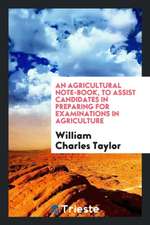 An Agricultural Note-Book, to Assist Candidates in Preparing for Examinations in Agriculture