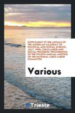 Supplement to the Annals of the American Academy of Political and Social Science, July, 1908. Child Labor and Social Progress: Proceedings of the Four