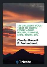 The Children's Hour, Talks to Young People about Houses, Flowers, Ships, Books, Etc.