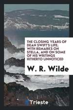 The Closing Years of Dean Swift's Life,: With an Appendix, Containing ...