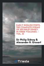 Early English Poets. the Complete Poems of Sir Philip Sidney. in Three Volumes. - Vol. III