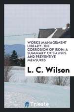 Works Management Library. the Corrosion of Iron: A Summary of Causes and Preventive Measures