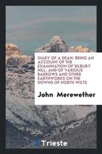 Diary of a Dean: Being an Account of the Examination of Silbury Hill, and of Various Barrows and Other Earthworks on the Downs of North