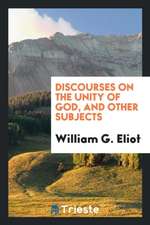 Discourses on the Unity of God, and Other Subjects