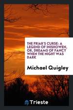 The Friar's Curse: A Legend of Inishowen, Or, Dreams of Fancy When the Night Was Dark