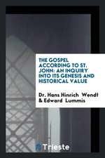 The Gospel According to St. John: An Inquiry Into Its Genesis and Historical Value