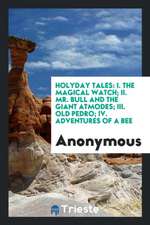 Holyday Tales: I. the Magical Watch; II. Mr. Bull and the Giant Atmodes; III. Old Pedro; IV. Adventures of a Bee