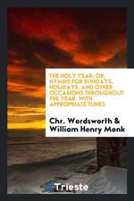 The Holy Year, Or, Hymns for Sundays, Holidays, and Other Occasions Throughout the Year