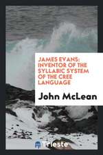 James Evans: Inventor of the Syllabic System of the Cree Language