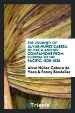 The Journey of Alvar Nuñez Cabeza de Vaca and His Companions from Florida to ...