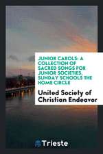 Junior Carols: A Collection of Sacred Songs for Junior Societies, Sunday Schools the Home Circle