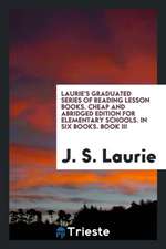 Laurie's Graduated Series of Reading Lesson Books. Cheap and Abridged Edition for Elementary Schools. in Six Books. Book III