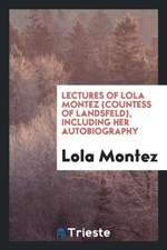 Lectures of Lola Montez (Countess of Landsfeld): Including Her Autobiography