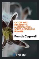 Caton and Bradbury's Mathematical Series. Lessons in Number