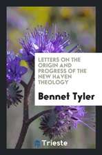 Letters on the Origin and Progress of the New Haven Theology