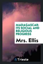 Madagascar: Its Social and Religious Progress