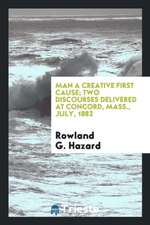 Man a Creative First Cause; Two Discourses Delivered at Concord, Mass., July, 1882