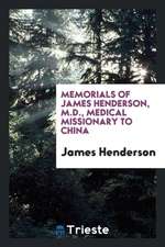 Memorials of James Henderson, M.D. -- Medical Missionary to China