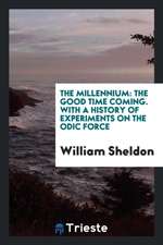 The Millennium: The Good Time Coming. with a History of Experiments on the Odic Force