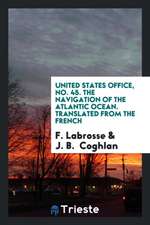 United States Office, No. 45. the Navigation of the Atlantic Ocean. Translated from the French