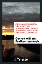 Observations Upon the Treaty of Washington, Signed August 9, 1842: With the Treaty Annexed