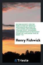 Record Society for the Publication of Original Documents Relating to Lancashire and Cheshire. Volume XXXV. Pleadings and Depositions in the Duchy Cour