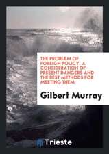 The Problem of Foreign Policy: A Consideration of Present Dangers and the ...