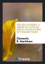 The Sea Fathers: A Series of Lives of Great Navigators of Former Times.