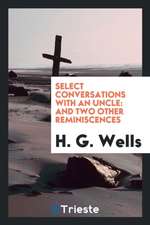 Select Conversations with an Uncle: And Two Other Reminiscences